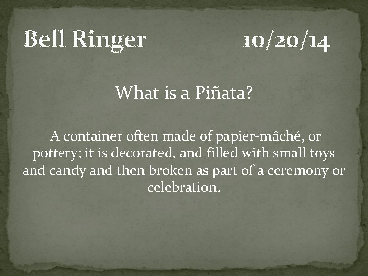 Bell Ringer 10/20/14 What is a Piñata? A container often made of papier-mâché, or