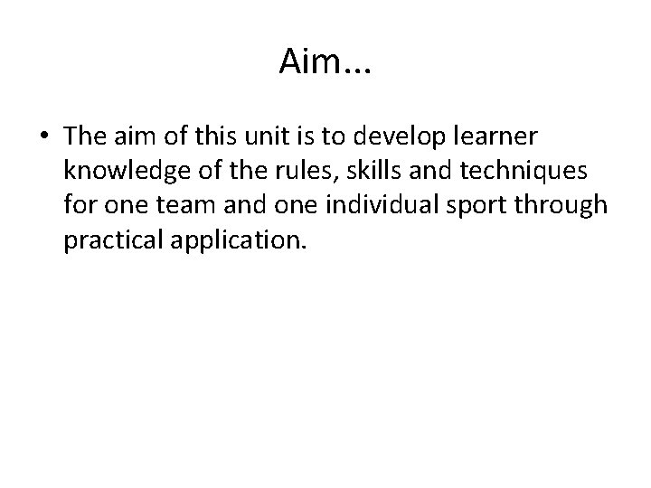 Aim. . . • The aim of this unit is to develop learner knowledge