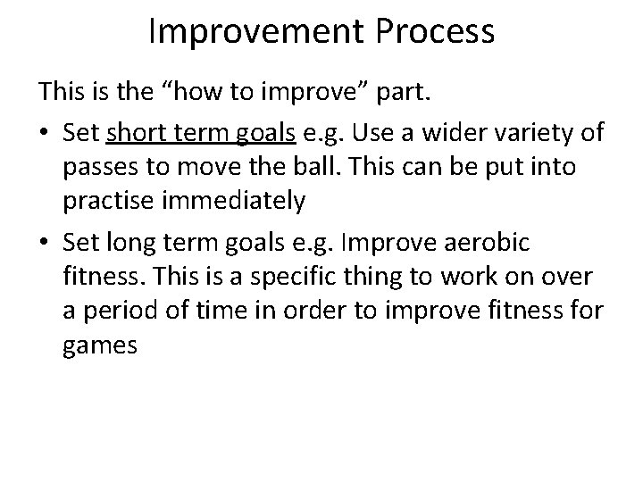 Improvement Process This is the “how to improve” part. • Set short term goals