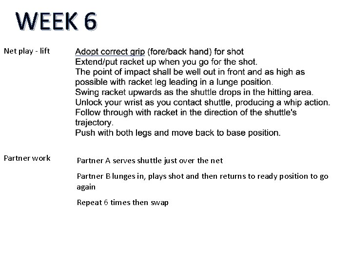 WEEK 6 Net play - lift Partner work Partner A serves shuttle just over