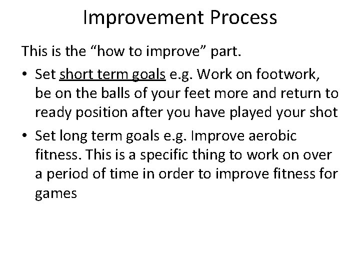 Improvement Process This is the “how to improve” part. • Set short term goals