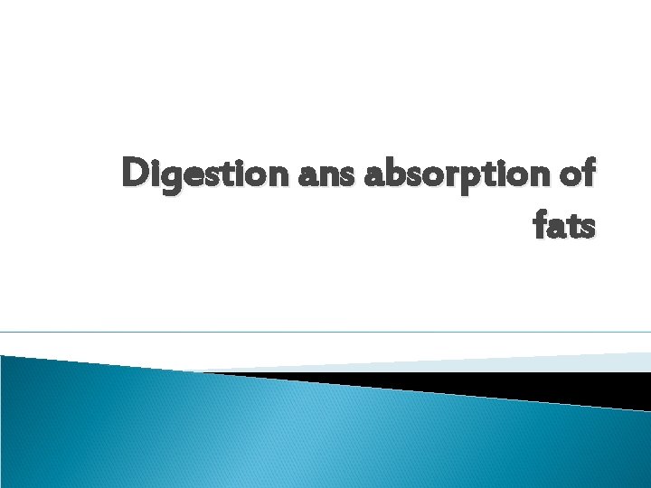 Digestion ans absorption of fats 