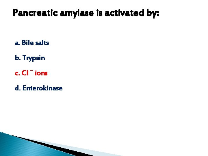 Pancreatic amylase is activated by: a. Bile salts b. Trypsin c. Cl ⁻ ions