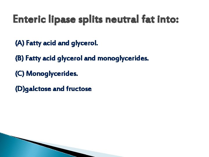 Enteric lipase splits neutral fat into: (A) Fatty acid and glycerol. (B) Fatty acid