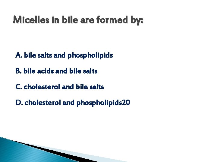 Micelles in bile are formed by: A. bile salts and phospholipids B. bile acids