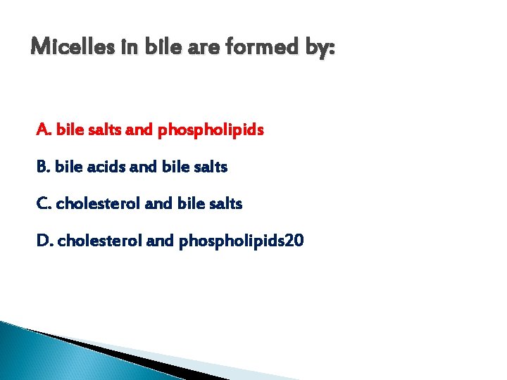 Micelles in bile are formed by: A. bile salts and phospholipids B. bile acids