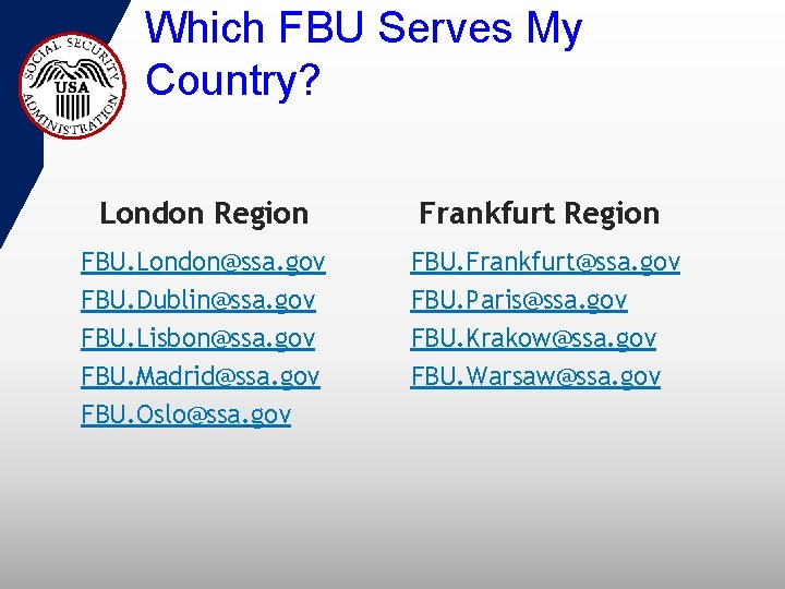 Which FBU Serves My Country? London Region Frankfurt Region FBU. London@ssa. gov FBU. Dublin@ssa.