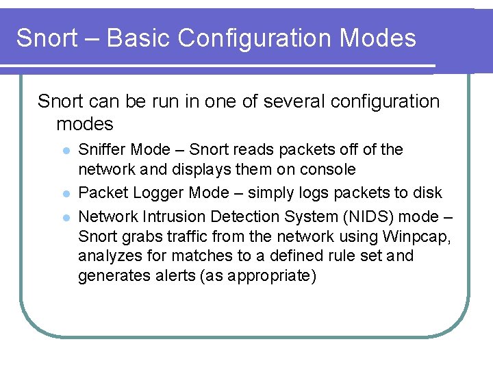 Snort – Basic Configuration Modes Snort can be run in one of several configuration