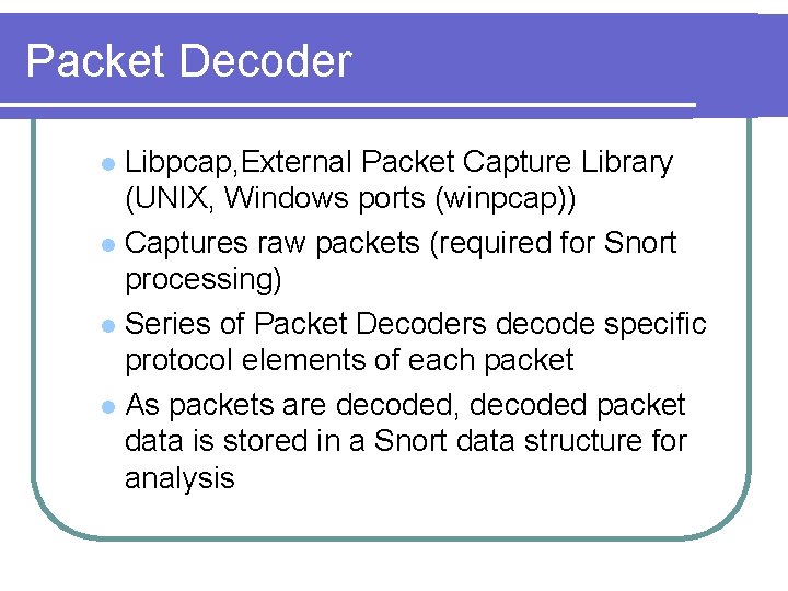 Packet Decoder Libpcap, External Packet Capture Library (UNIX, Windows ports (winpcap)) l Captures raw