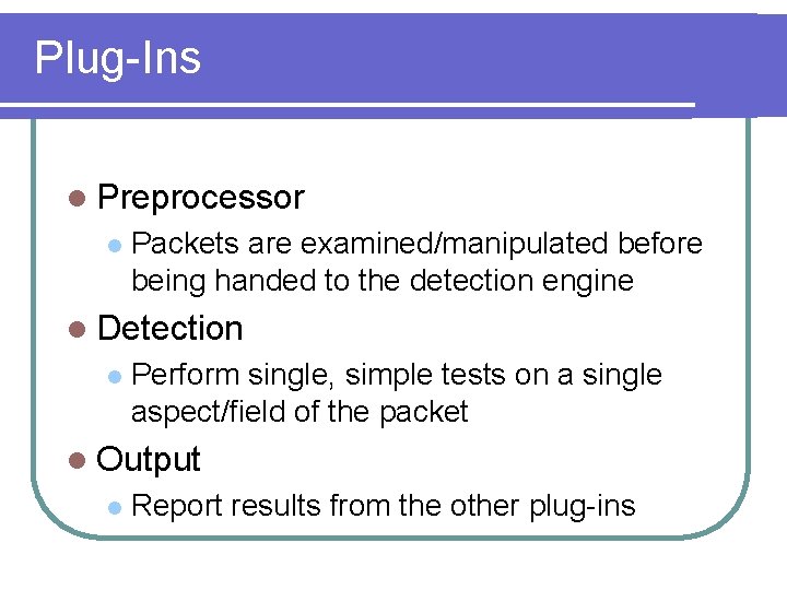 Plug-Ins l Preprocessor l Packets are examined/manipulated before being handed to the detection engine