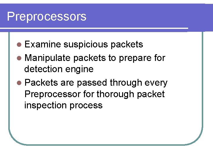 Preprocessors l Examine suspicious packets l Manipulate packets to prepare for detection engine l