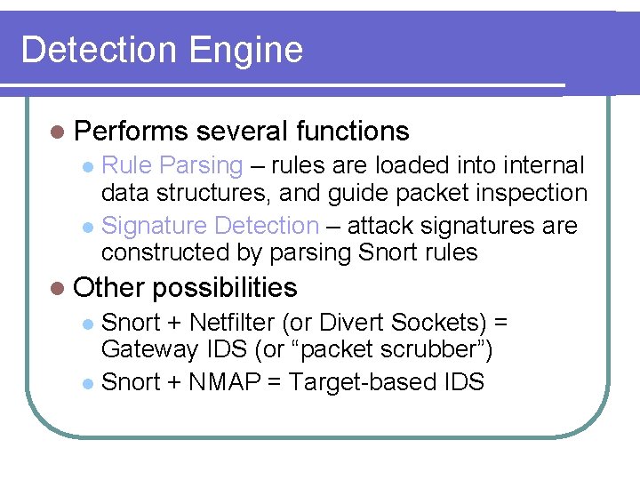 Detection Engine l Performs several functions Rule Parsing – rules are loaded into internal