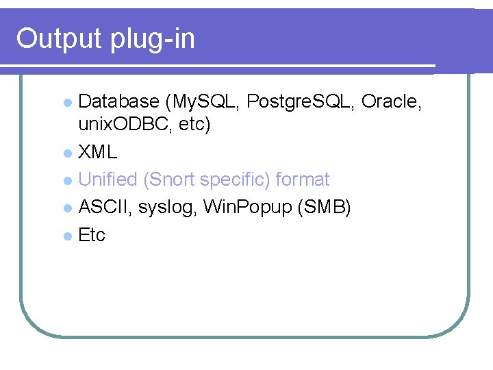 Output plug-in Database (My. SQL, Postgre. SQL, Oracle, unix. ODBC, etc) l XML l