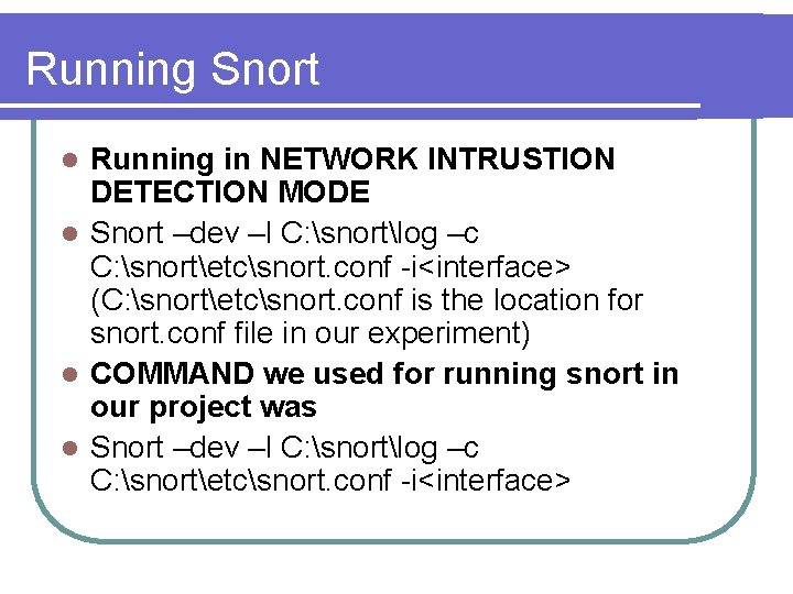 Running Snort Running in NETWORK INTRUSTION DETECTION MODE l Snort –dev –l C: snortlog