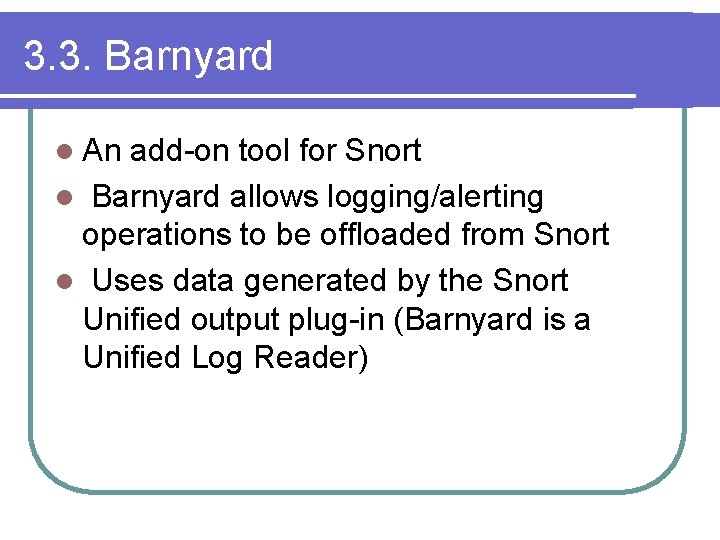 3. 3. Barnyard l An add-on tool for Snort l Barnyard allows logging/alerting operations