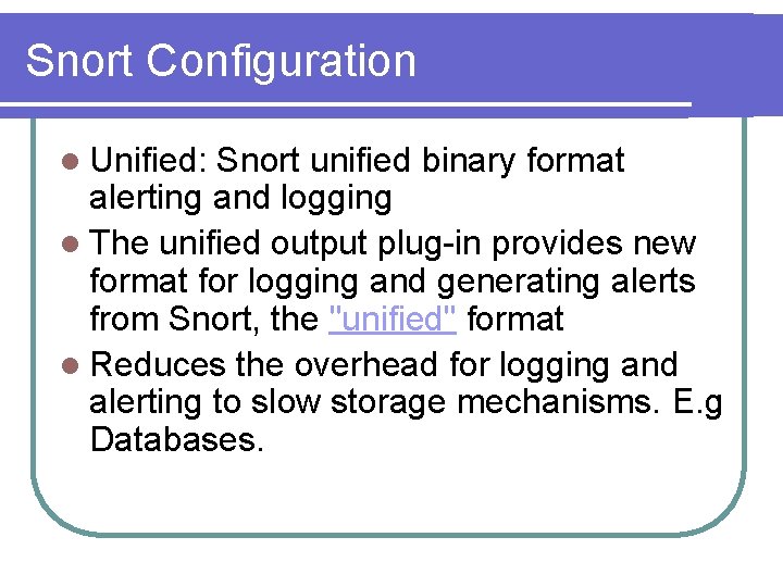 Snort Configuration l Unified: Snort unified binary format alerting and logging l The unified