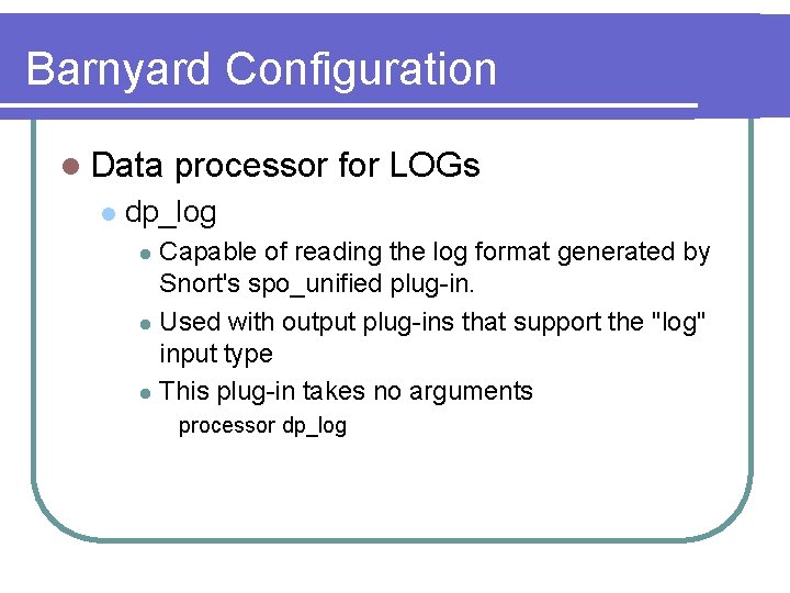 Barnyard Configuration l Data l processor for LOGs dp_log Capable of reading the log