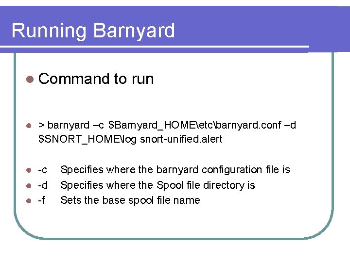 Running Barnyard l Command l > barnyard –c $Barnyard_HOMEetcbarnyard. conf –d $SNORT_HOMElog snort-unified. alert