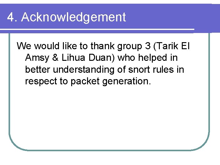 4. Acknowledgement We would like to thank group 3 (Tarik El Amsy & Lihua