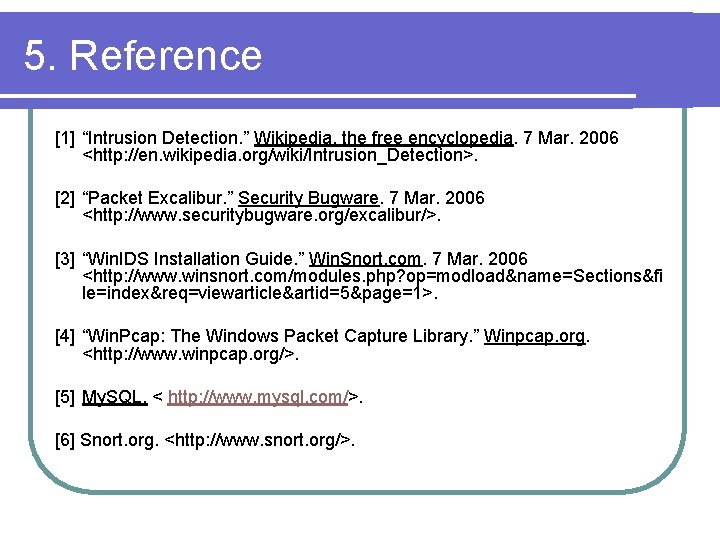 5. Reference [1] “Intrusion Detection. ” Wikipedia, the free encyclopedia. 7 Mar. 2006 <http: