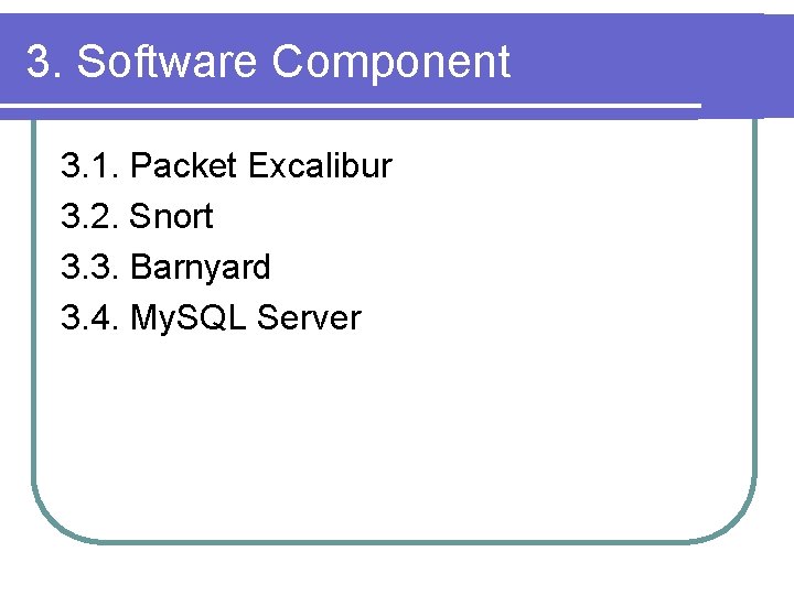 3. Software Component 3. 1. Packet Excalibur 3. 2. Snort 3. 3. Barnyard 3.