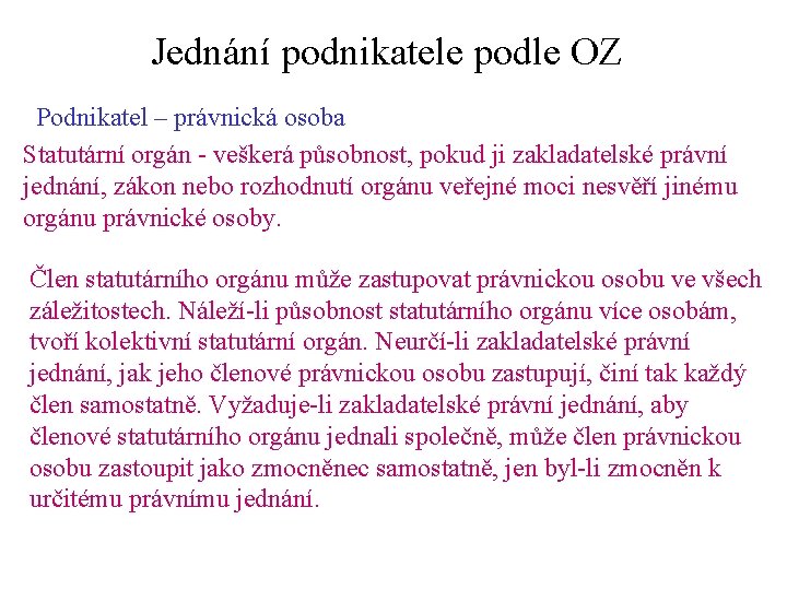 Jednání podnikatele podle OZ Podnikatel – právnická osoba Statutární orgán - veškerá působnost, pokud