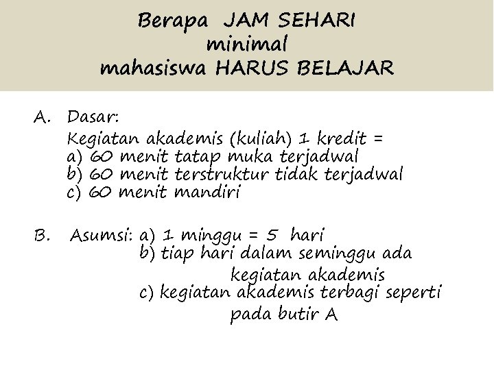 Berapa JAM SEHARI minimal mahasiswa HARUS BELAJAR A. Dasar: Kegiatan akademis (kuliah) 1 kredit Berapa JAM SEHARI minimal mahasiswa HARUS BELAJAR A. Dasar: Kegiatan akademis (kuliah) 1 kredit