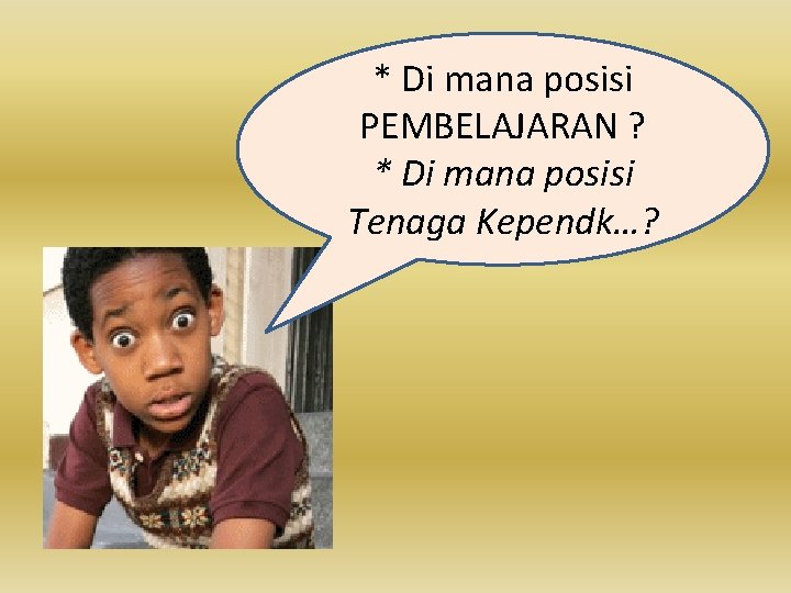 * Di mana posisi PEMBELAJARAN ? * Di mana posisi Tenaga Kependk…? * Di mana posisi PEMBELAJARAN ? * Di mana posisi Tenaga Kependk…?
