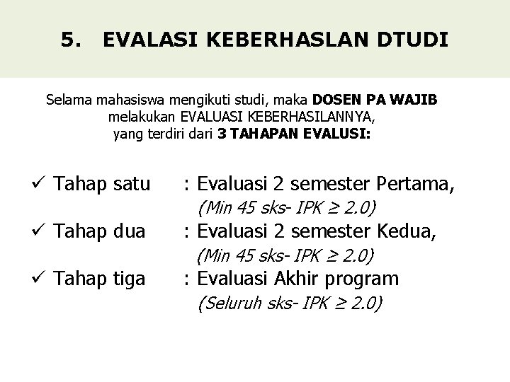 5. EVALASI KEBERHASLAN DTUDI Selama mahasiswa mengikuti studi, maka DOSEN PA WAJIB melakukan EVALUASI 5. EVALASI KEBERHASLAN DTUDI Selama mahasiswa mengikuti studi, maka DOSEN PA WAJIB melakukan EVALUASI