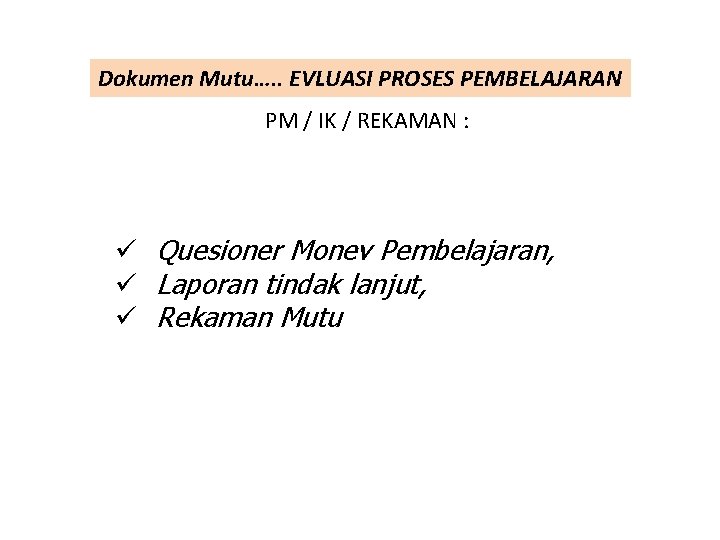 Dokumen Mutu…. . EVLUASI PROSES PEMBELAJARAN PM / IK / REKAMAN : ü Quesioner Dokumen Mutu…. . EVLUASI PROSES PEMBELAJARAN PM / IK / REKAMAN : ü Quesioner