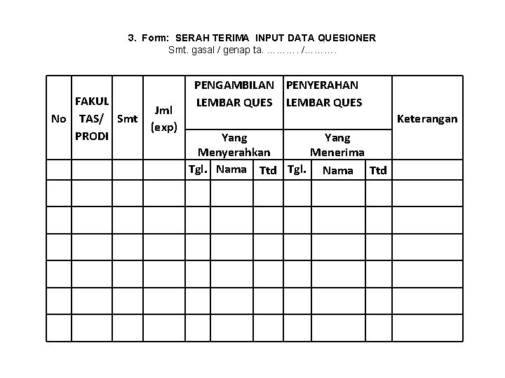 3. Form: SERAH TERIMA INPUT DATA QUESIONER Smt. gasal / genap ta. ………. /………. 3. Form: SERAH TERIMA INPUT DATA QUESIONER Smt. gasal / genap ta. ………. /……….