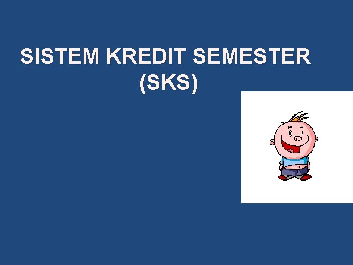 SISTEM KREDIT SEMESTER (SKS) SISTEM KREDIT SEMESTER (SKS)