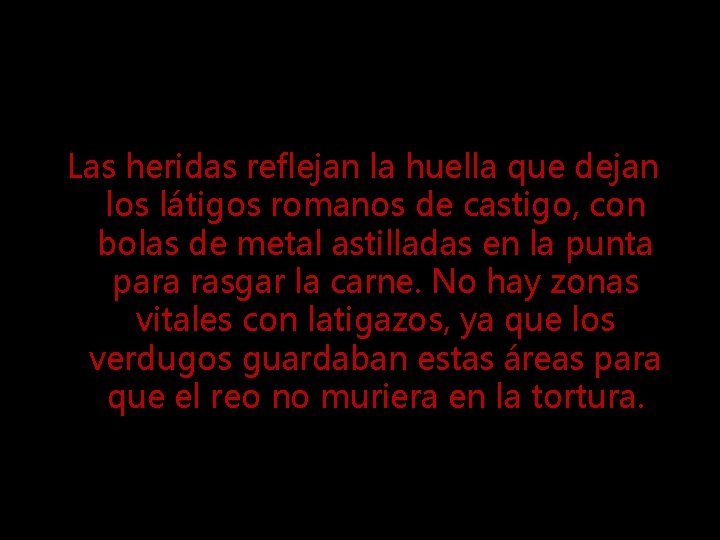 Las heridas reflejan la huella que dejan los látigos romanos de castigo, con bolas