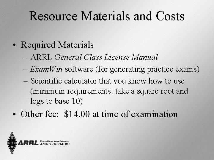 Resource Materials and Costs • Required Materials – ARRL General Class License Manual –