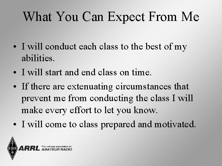What You Can Expect From Me • I will conduct each class to the