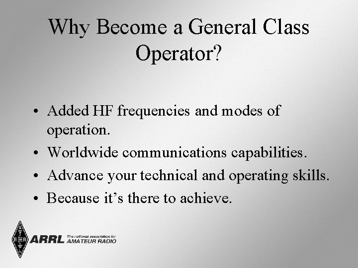 Why Become a General Class Operator? • Added HF frequencies and modes of operation.