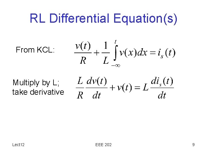 RL Differential Equation(s) From KCL: Multiply by L; take derivative Lect 12 EEE 202