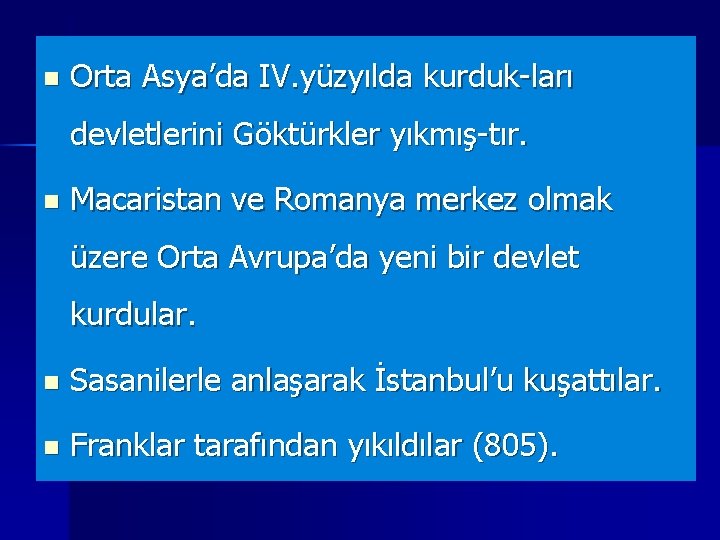 n Orta Asya’da IV. yüzyılda kurduk-ları devletlerini Göktürkler yıkmış-tır. n Macaristan ve Romanya merkez