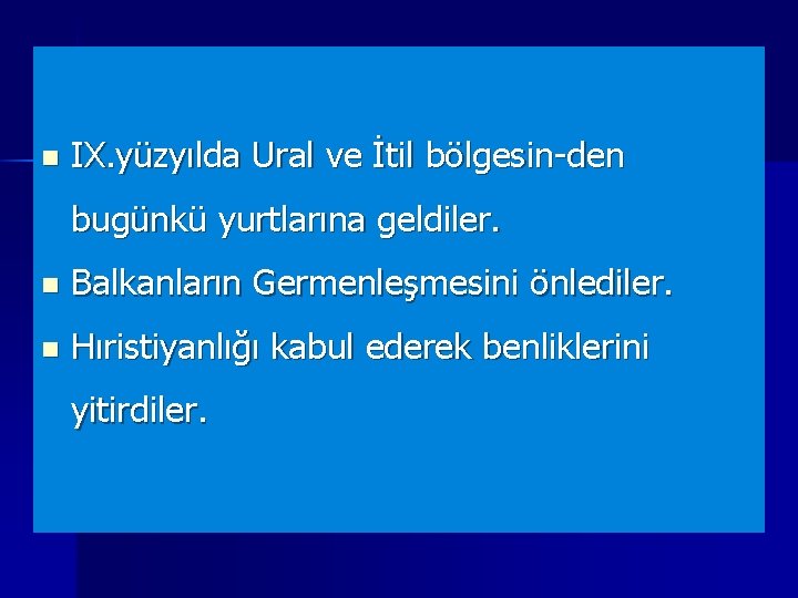 n IX. yüzyılda Ural ve İtil bölgesin-den bugünkü yurtlarına geldiler. n Balkanların Germenleşmesini önlediler.