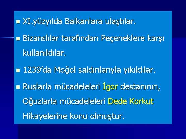 n XI. yüzyılda Balkanlara ulaştılar. n Bizanslılar tarafından Peçeneklere karşı kullanıldılar. n 1239’da Moğol