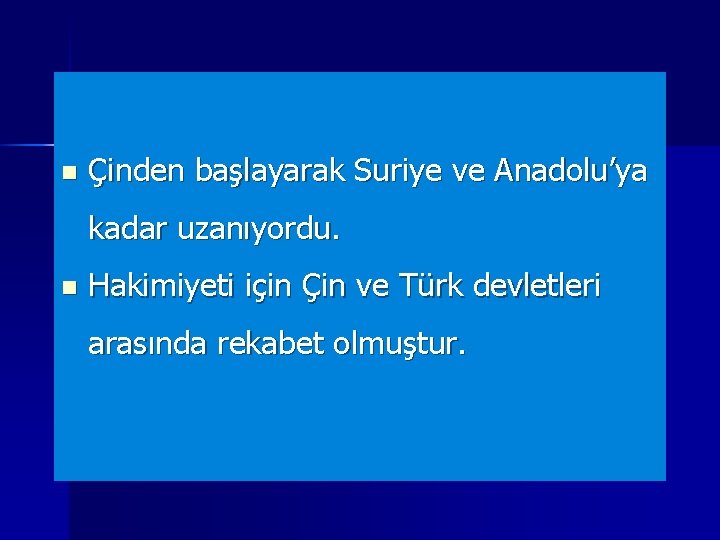 n Çinden başlayarak Suriye ve Anadolu’ya kadar uzanıyordu. n Hakimiyeti için Çin ve Türk