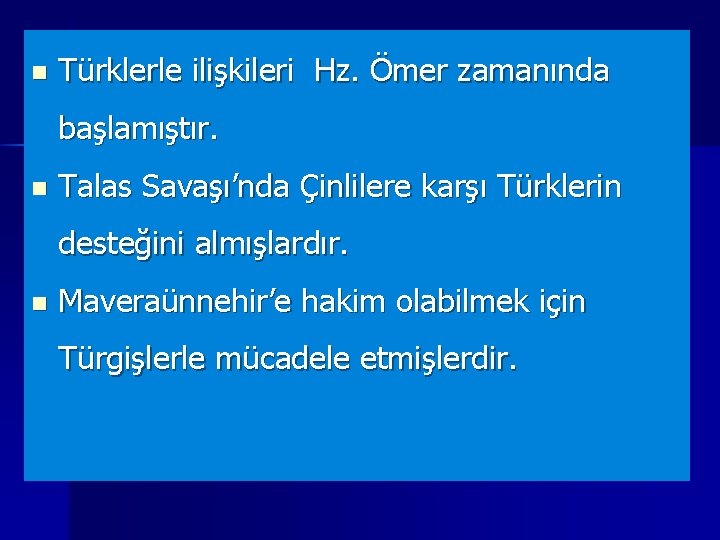 n Türklerle ilişkileri Hz. Ömer zamanında başlamıştır. n Talas Savaşı’nda Çinlilere karşı Türklerin desteğini