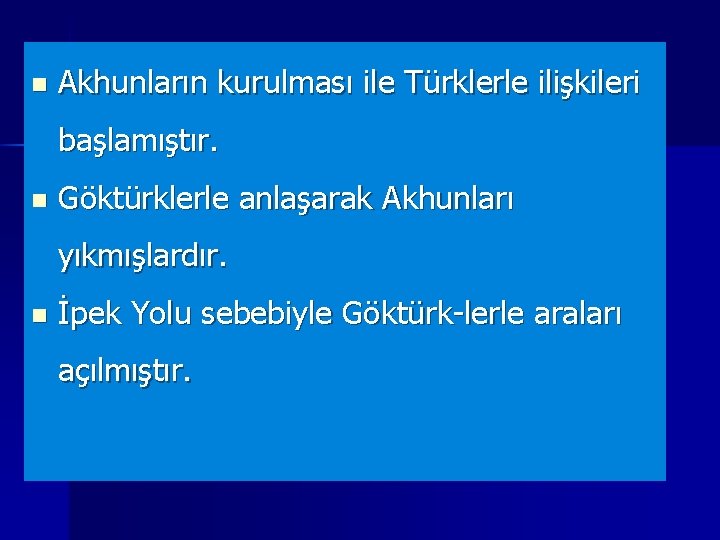 n Akhunların kurulması ile Türklerle ilişkileri başlamıştır. n Göktürklerle anlaşarak Akhunları yıkmışlardır. n İpek