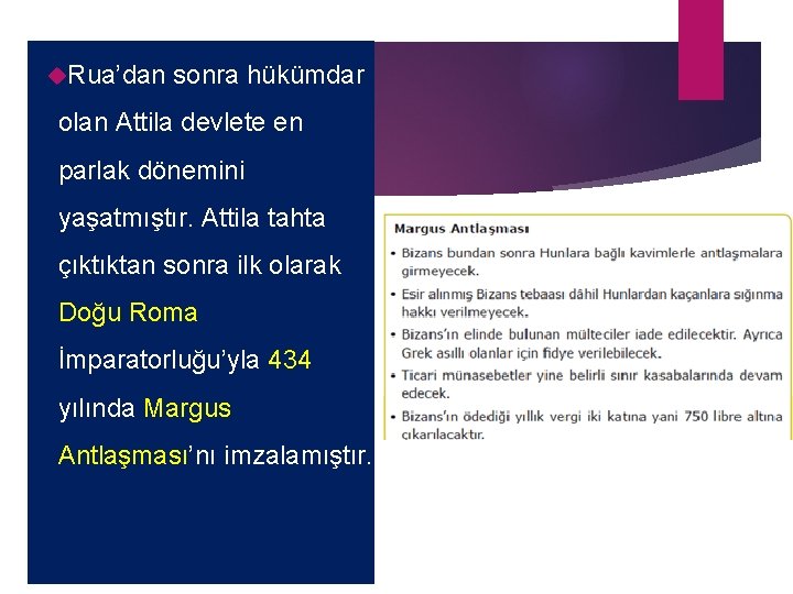  Rua’dan sonra hükümdar olan Attila devlete en parlak dönemini yaşatmıştır. Attila tahta çıktıktan