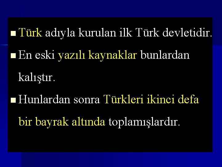 n Türk adıyla kurulan ilk Türk devletidir. n En eski yazılı kaynaklar bunlardan kalıştır.