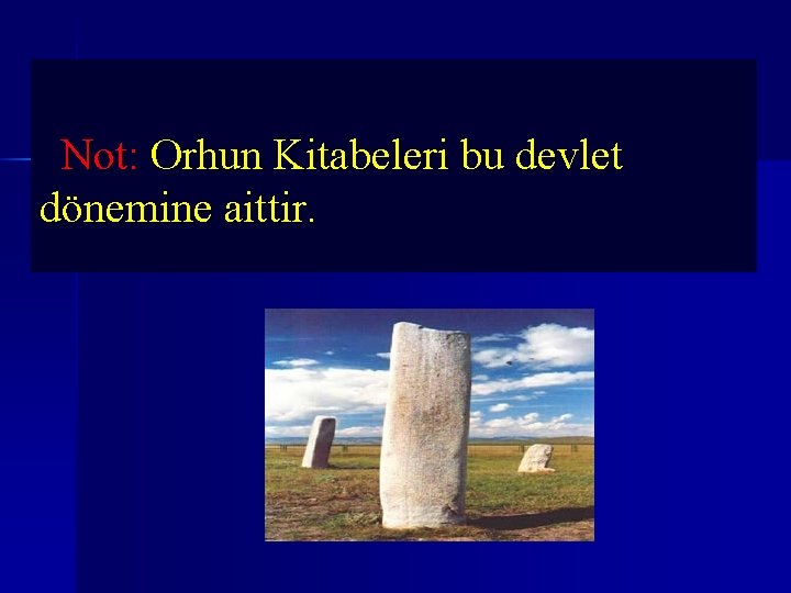  Not: Orhun Kitabeleri bu devlet dönemine aittir. 