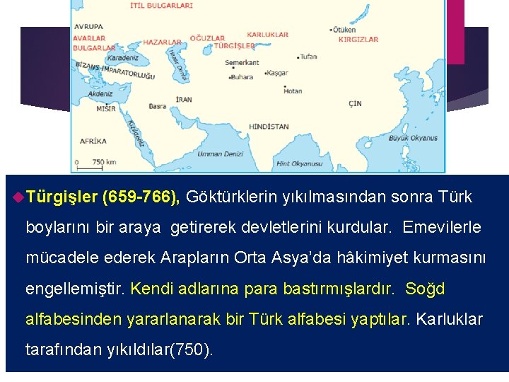  Türgişler (659 -766), Göktürklerin yıkılmasından sonra Türk boylarını bir araya getirerek devletlerini kurdular.