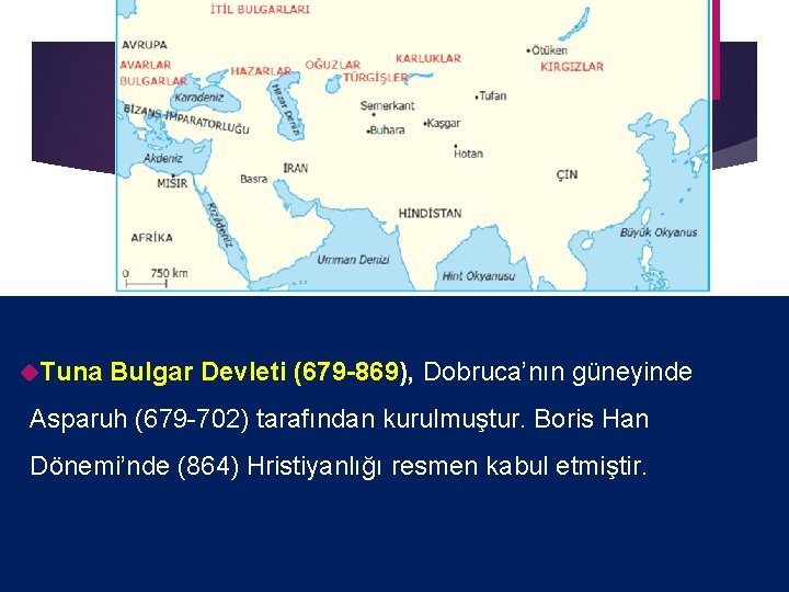  Tuna Bulgar Devleti (679 -869), Dobruca’nın güneyinde Asparuh (679 -702) tarafından kurulmuştur. Boris