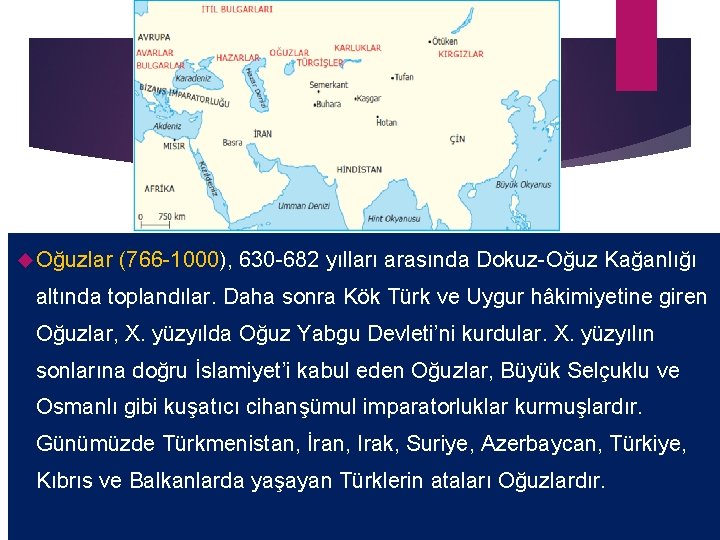  Oğuzlar (766 -1000), 630 -682 yılları arasında Dokuz-Oğuz Kağanlığı altında toplandılar. Daha sonra