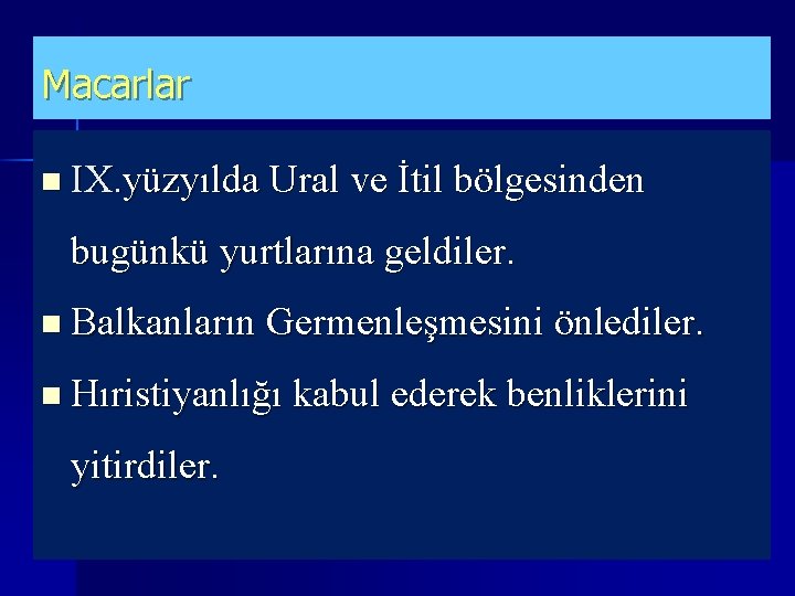 Macarlar n IX. yüzyılda Ural ve İtil bölgesinden bugünkü yurtlarına geldiler. n Balkanların Germenleşmesini